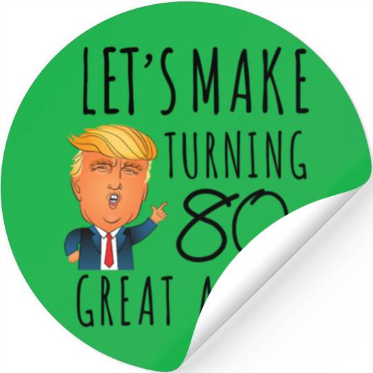 80th Birthday Trump Lets Make Turning 80 Again Stickers