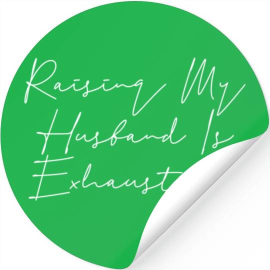 Raising My Husband Is Exhausting Funny Saying Wife Stickers