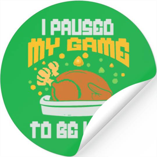 I Paused my game to be Thanksgiving Turkey Gamer Stickers
