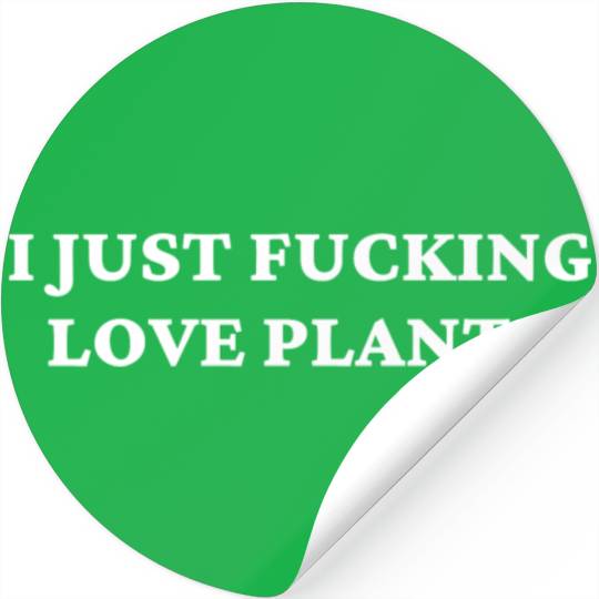 I Just Fucking Love Plants Stickers