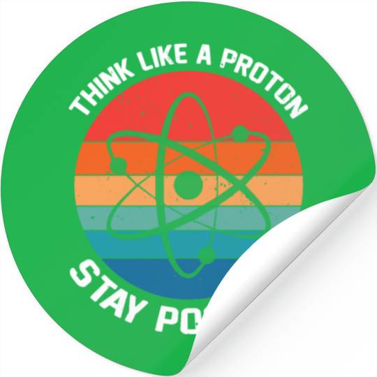 I Think Like A Proton Stay Positive Stickers