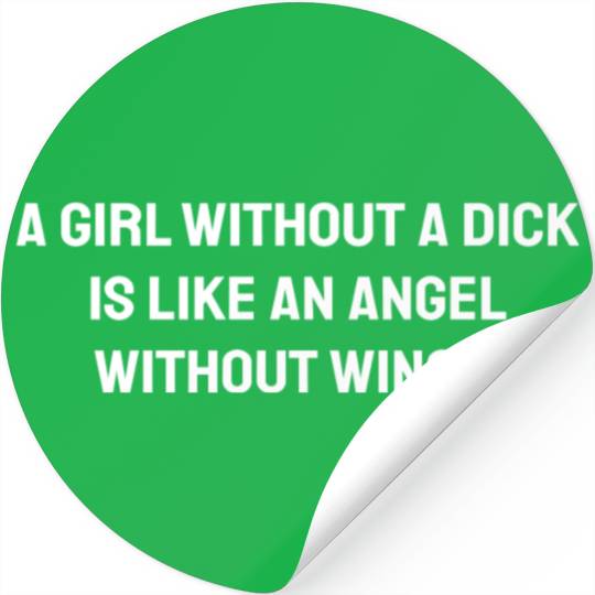 A Girl Without A Dick Is Like An Angel Stickers