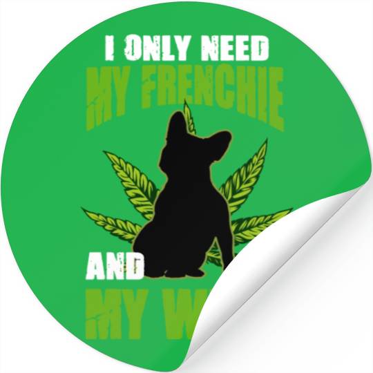 I Only Need My Frenchie And Weed French Bulldog Stickers