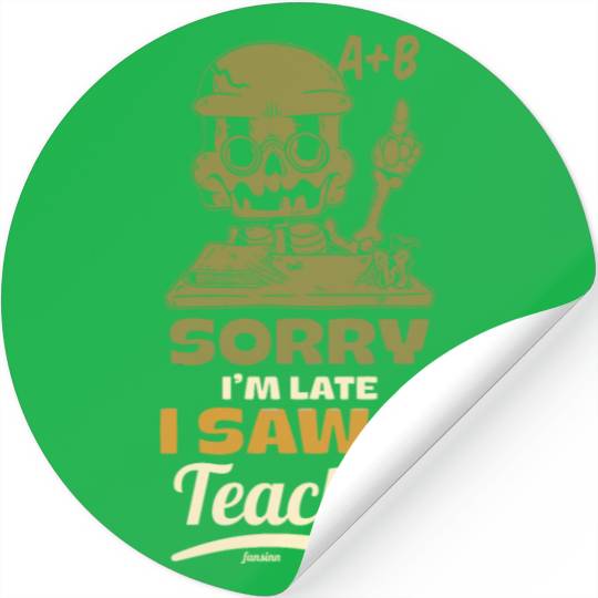 Sorry I'm Late I Saw A Teacher Stickers