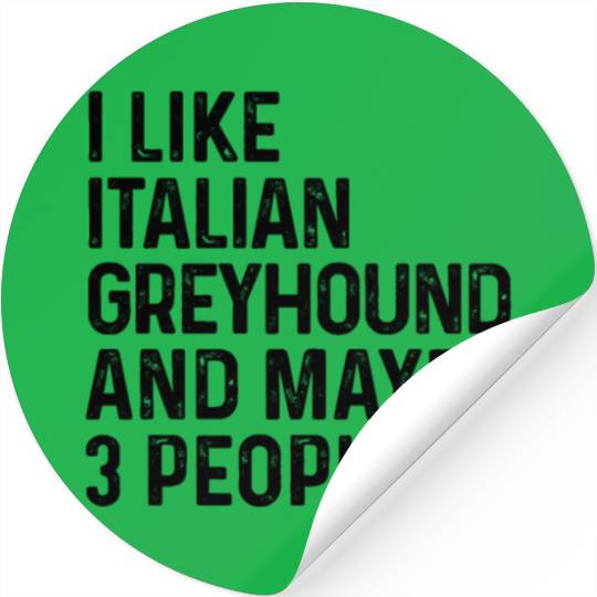 I Like Italian Greyhound And Maybe 3 People Dog Stickers