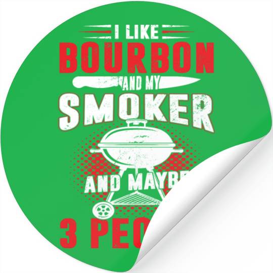 I Like Bourbon And My Smoker And Maybe 3 People Stickers