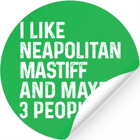 I Like Neapolitan Mastiff And Maybe 3 People Dog Stickers