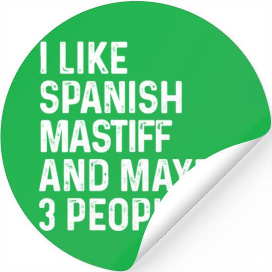I Like Spanish Mastiff And Maybe 3 People Dog Stickers