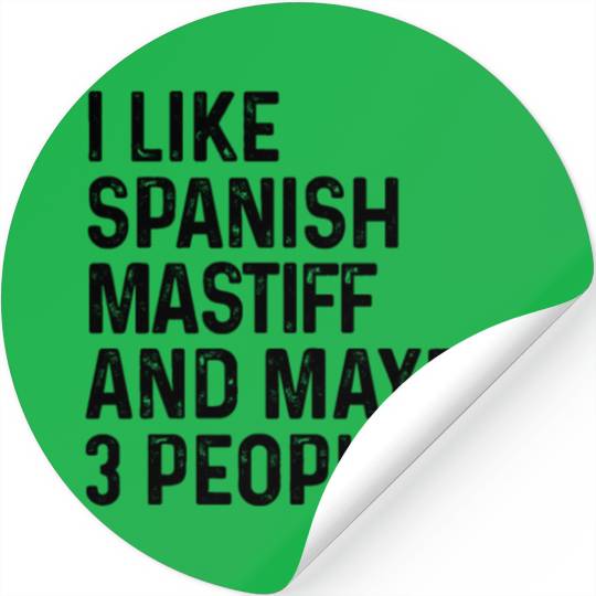I Like Spanish Mastiff And Maybe 3 People Dog Stickers
