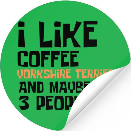 I Like Coffee Yorkshire Terrier And Maybe 3 People Stickers