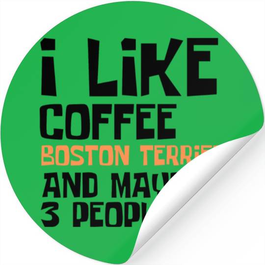 I Like Coffee Boston Terrier And Maybe 3 People Stickers