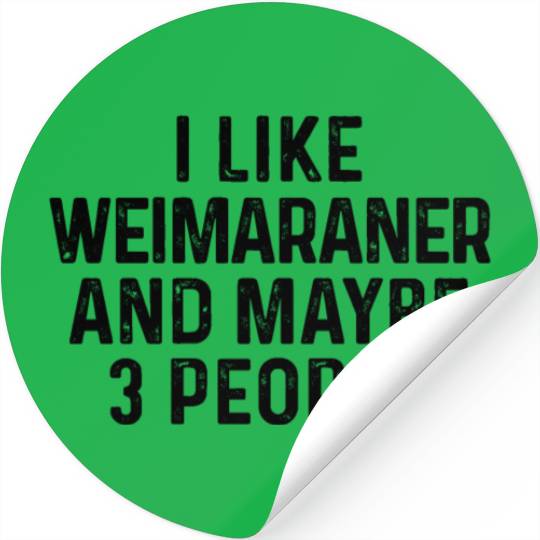 I Like Weimaraner And Maybe 3 People Dog Lover Stickers