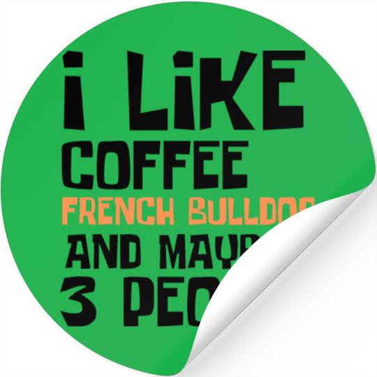 I Like Coffee French Bulldog And Maybe 3 People Stickers