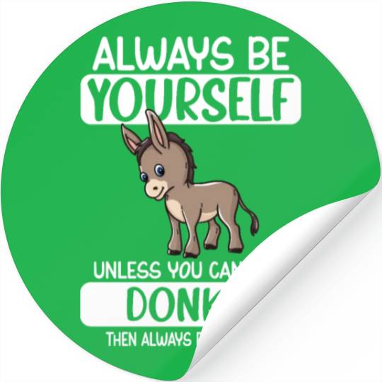 Always Be Yourself Unless You Can Be A Donkey Stickers