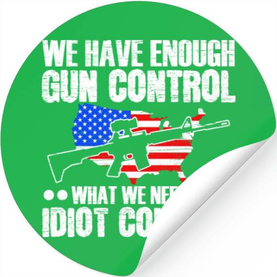 We Need Is Idiot Control Second Amendment Gun Stickers