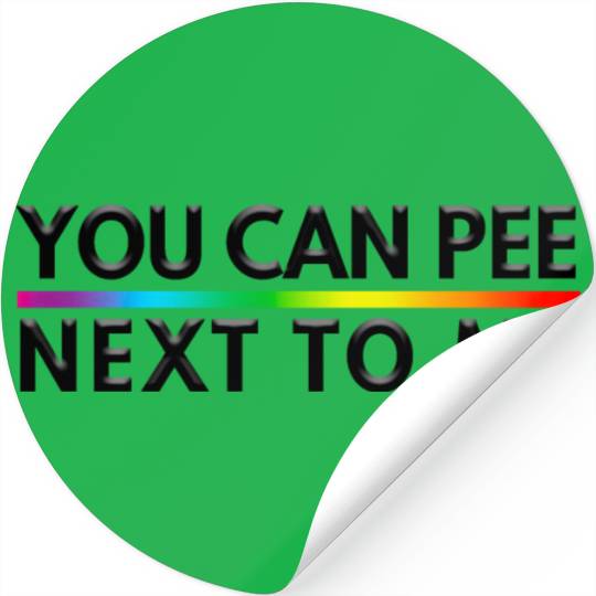 You Can Pee Next To Me LGBTQ Pride Month Stickers