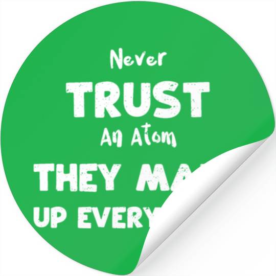 Never Trust An Atom They Make Up... Stickers