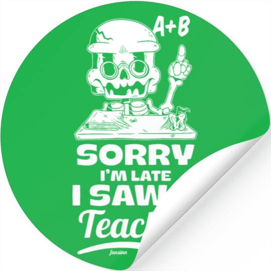 Sorry I'm Late I Saw A Teacher Stickers