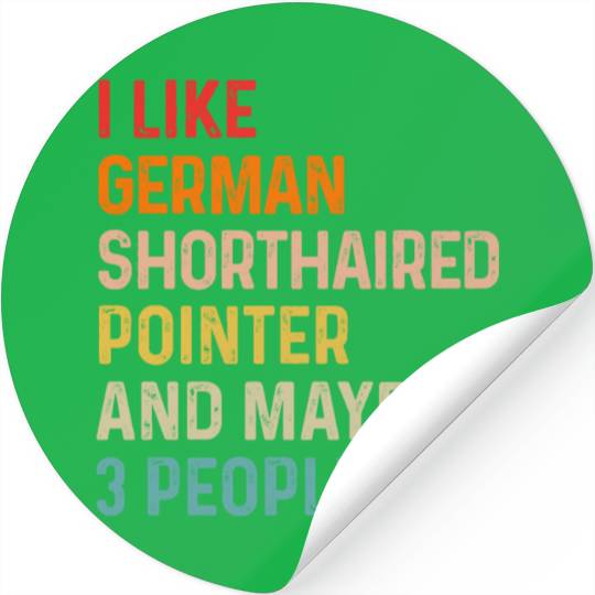 I Like German Shorthaired Pointer And Maybe 3 Stickers