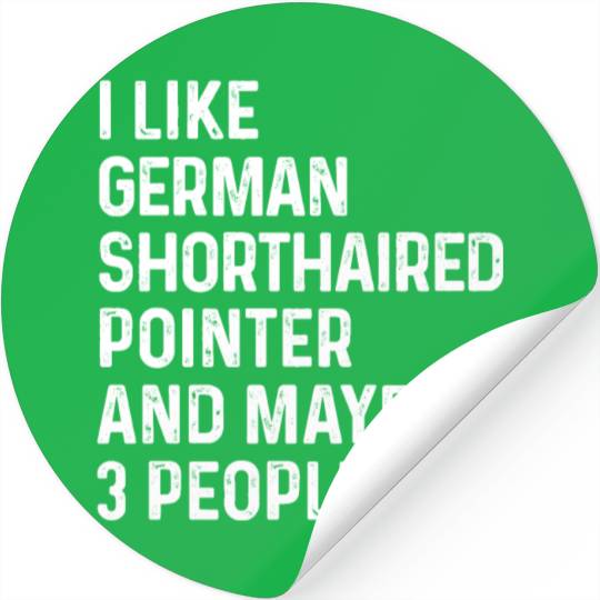 I Like German Shorthaired Pointer And Maybe 3 Stickers