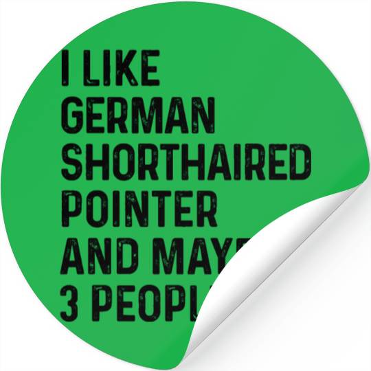 I Like German Shorthaired Pointer And Maybe 3 Stickers