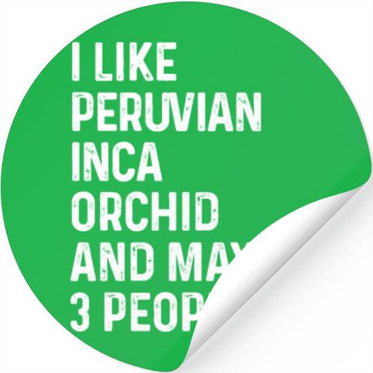 I Like Peruvian Inca Orchid And Maybe 3 People Stickers