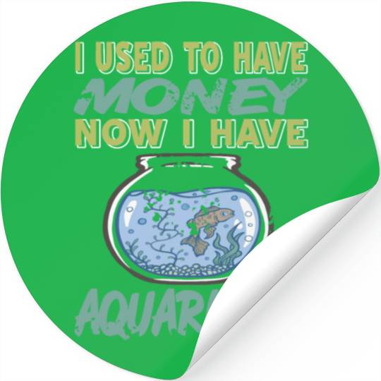 I used to have Money Now I have Aquariums Stickers