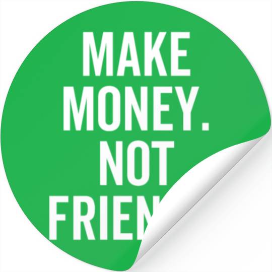 Make Money Not Friends Stickers