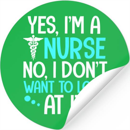 Yes I m a nurse no I dont want to look at it nurse Stickers
