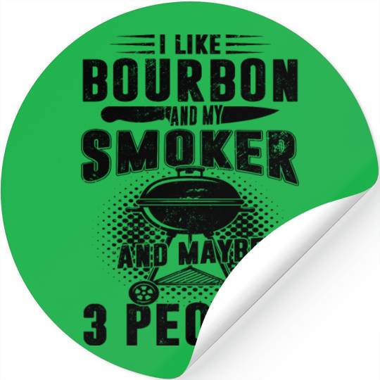 I Like Bourbon And My Smoker And Maybe 3 People Stickers