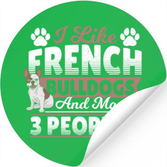 I Like French Bulldogs And Maybe 3 People Frenchie Stickers