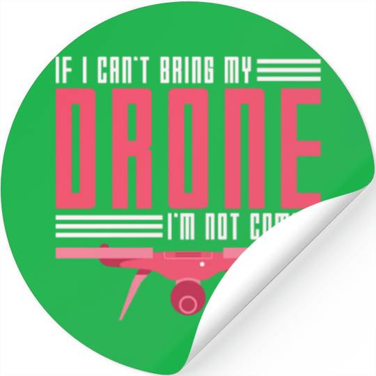 If I Can't Bring My Drone I'm Not Coming Drone Pil Stickers