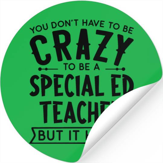 You Don't Have To Be A Crazy Special Ed Teacher Stickers