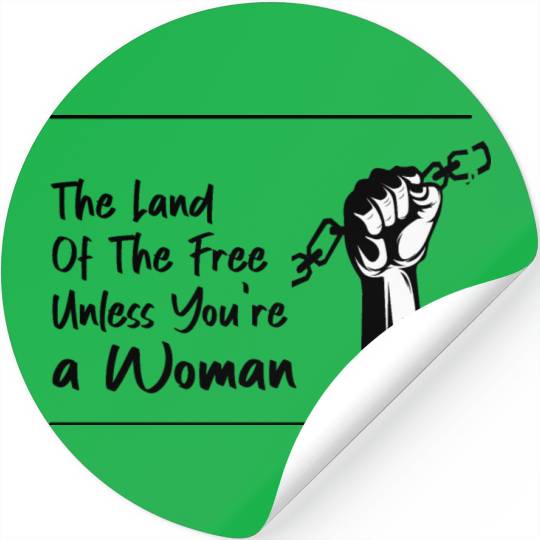 The Land Of The Free Unless You're a Woman Stickers