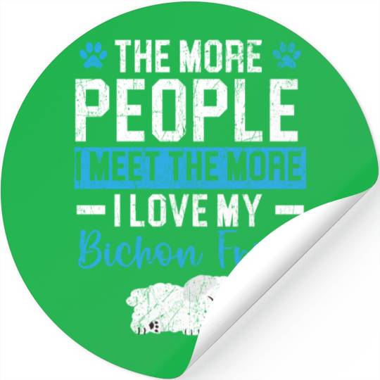 More People I Meet The More I Love My Bichon Frise Stickers
