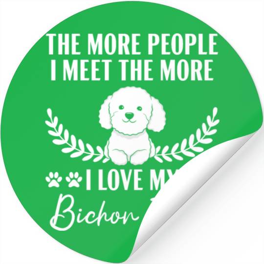 More People I Meet The More I Love My Bichon Frise Stickers
