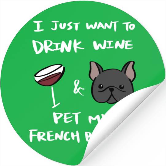 Drink Wine And Pet My French Bulldog Stickers