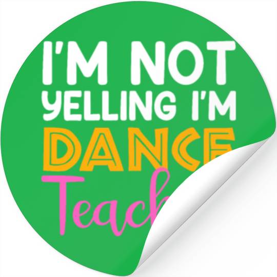 I'm Not Yelling i'm Dance Teacher, Dancing Teacher Stickers
