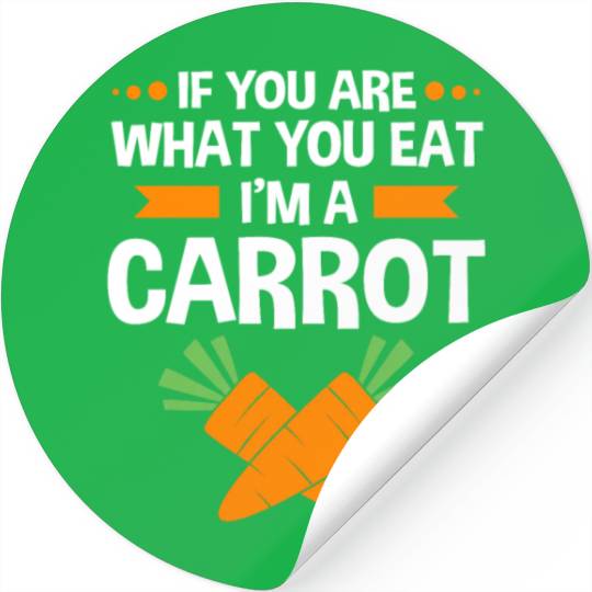 If You Are What You Eat Im A Carrot Funny Carrot Stickers