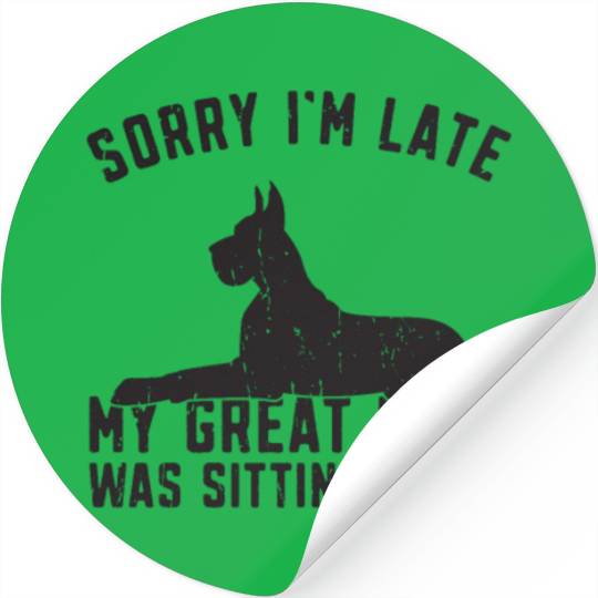 Sorry I'm late my great dane was sitting on me - Stickers