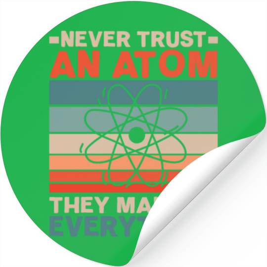 Never Trust An Atom They Make Up Everything Stickers