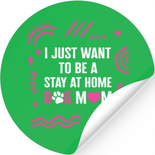 I Just Want To Be A Stay At Home Dog Mom Stickers,