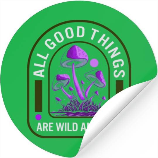 Fungi Stickers, All Good Things Are Wild And Free,