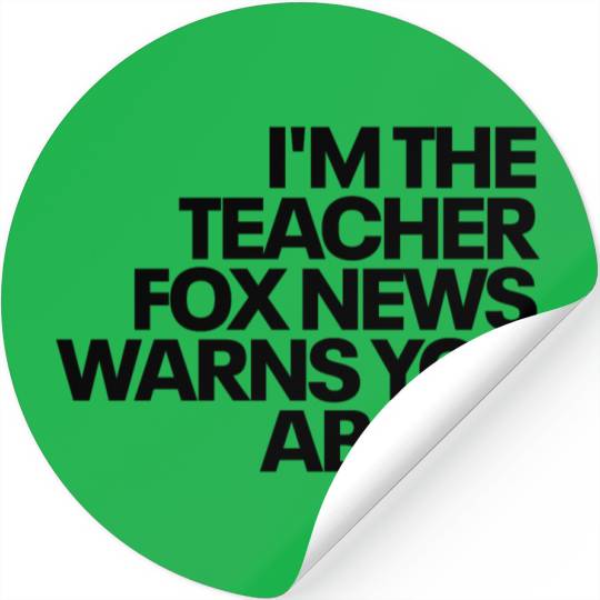 I m The Teacher Fox News Warns You About Stickers