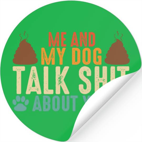 Me and my dog talk shit about you Stickers
