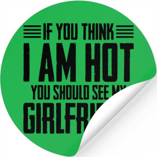 If You Think I'm Cute You Should See My Girlfriend Stickers