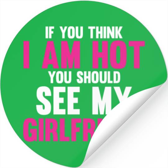 If You Think I'm Cute You Should See My Girlfriend Stickers