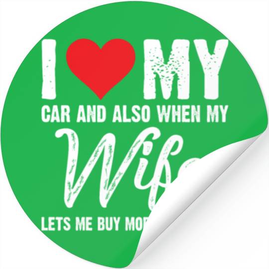 I Love My Car And Also When My Wife Lets Me Stickers