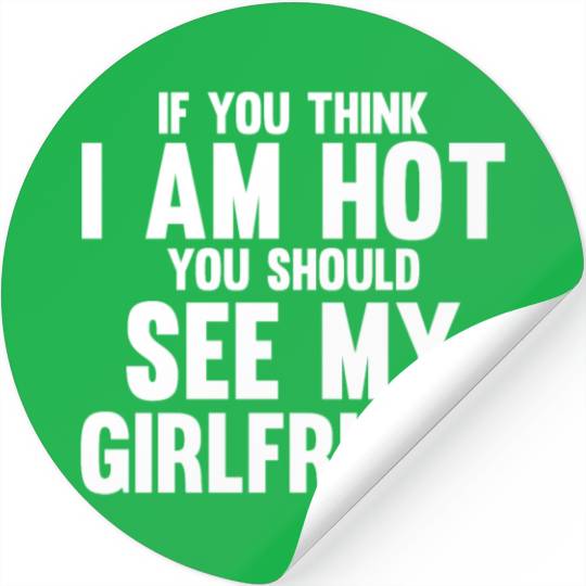 If You Think I'm Cute You Should See My Girlfriend Stickers