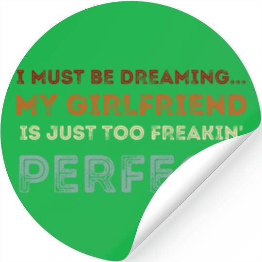 I Must Be Dreaming My Girlfriend is Just Too Freak Stickers